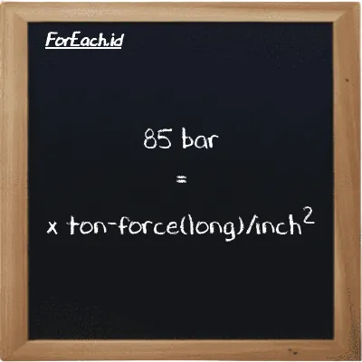 Example bar to ton-force(long)/inch<sup>2</sup> conversion (85 bar to LT f/in<sup>2</sup>)